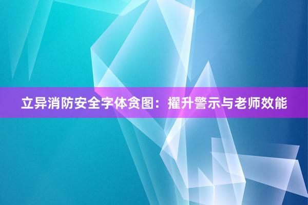 立异消防安全字体贪图：擢升警示与老师效能